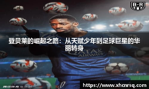 登贝莱的崛起之路：从天赋少年到足球巨星的华丽转身