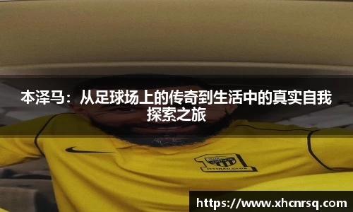 本泽马：从足球场上的传奇到生活中的真实自我探索之旅